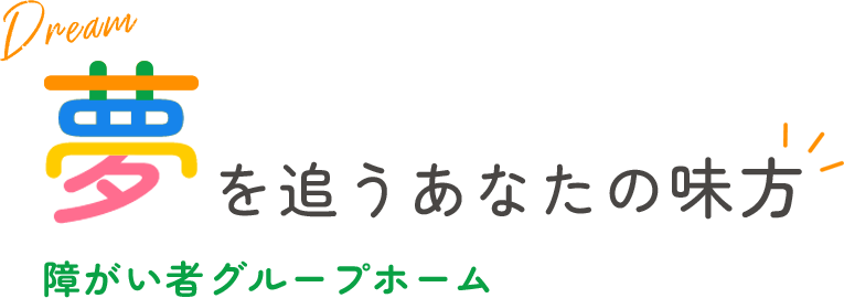 夢を追うあなたの味方　障がい者グループホーム